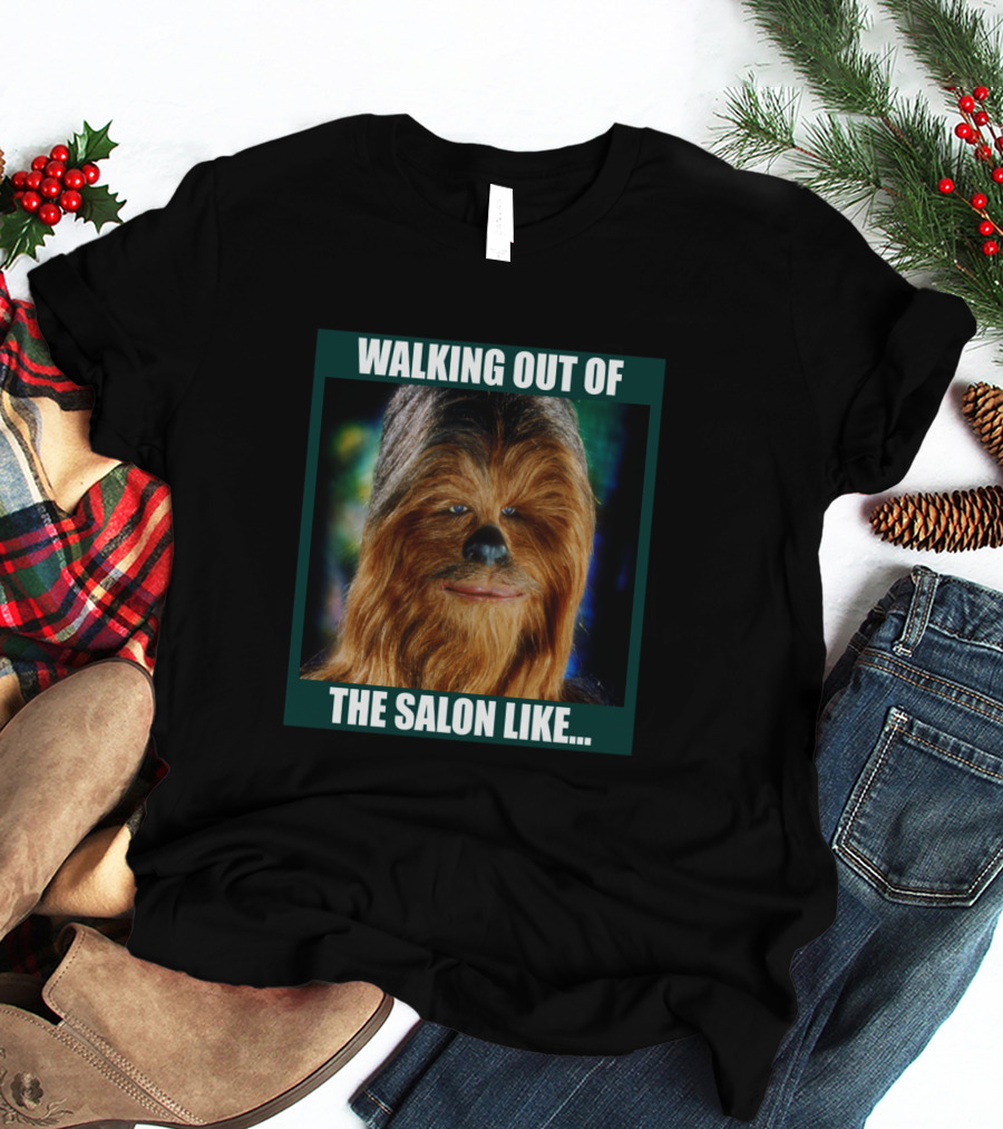 Walking Out Of The Salon Like Chewbacca T-Shirt
