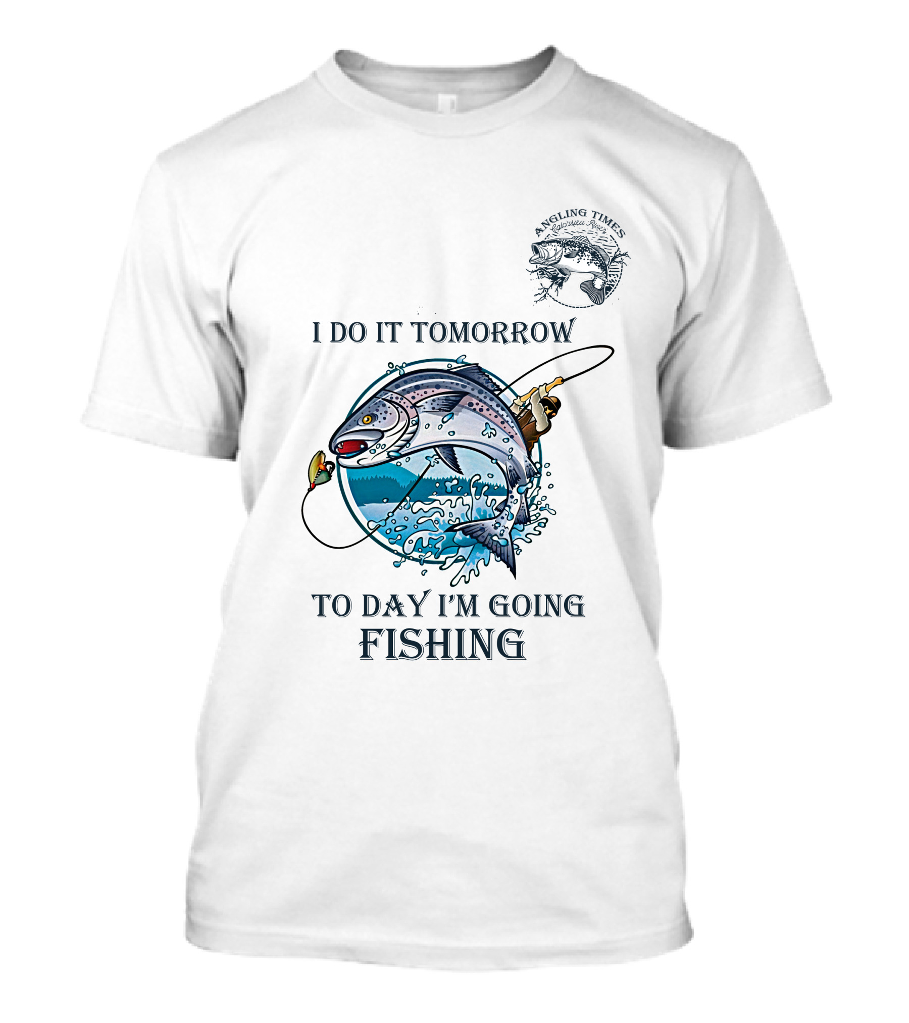 I DO IT TOMORROW TO DAY I'M GOING FISHING ANGLING TIMES T-Shirt