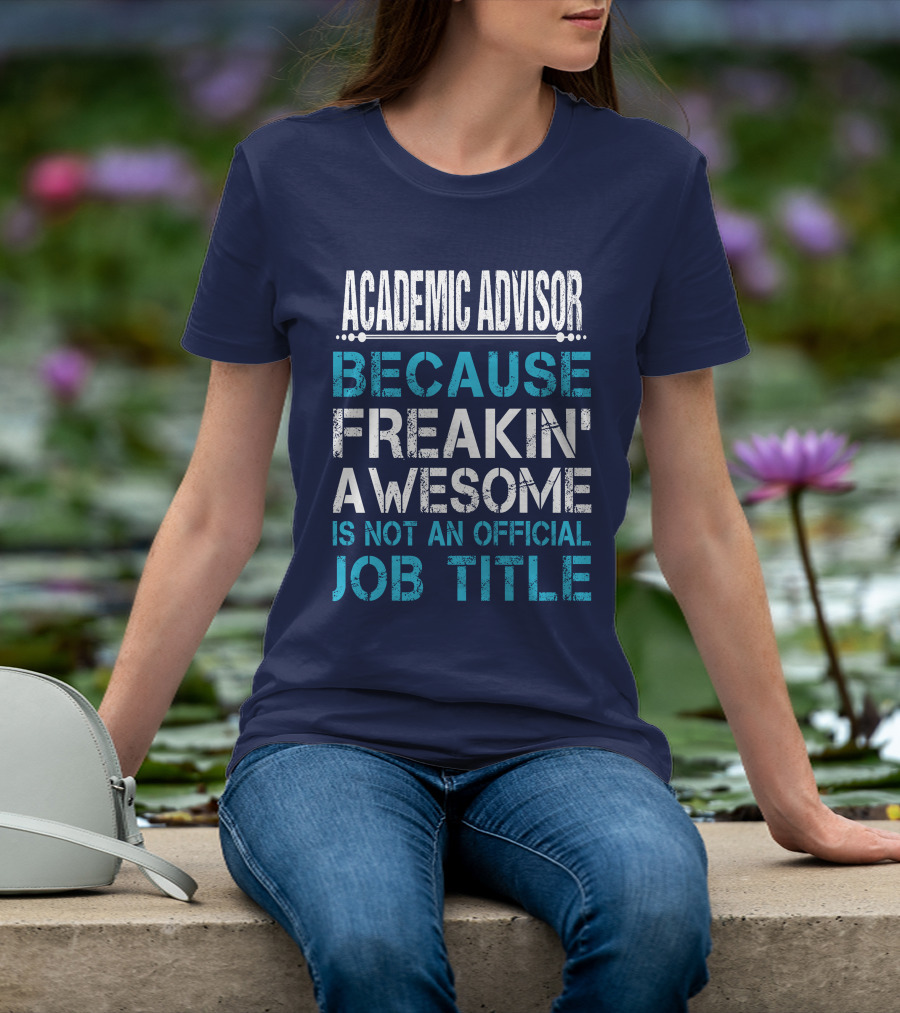 ACADEMIC ADVISOR BECAUSE FREAKIN' AWESOME IS NOT AN OFFICIAL JOB TITLE T-Shirt