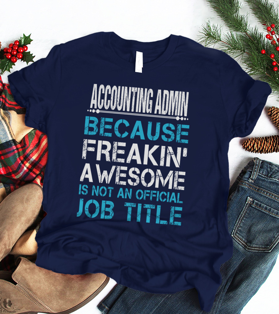 ACCOUNTING ADMIN BECAUSE FREAKIN' AWESOME IS NOT AN OFFICIAL JOB TITLE T-Shirt