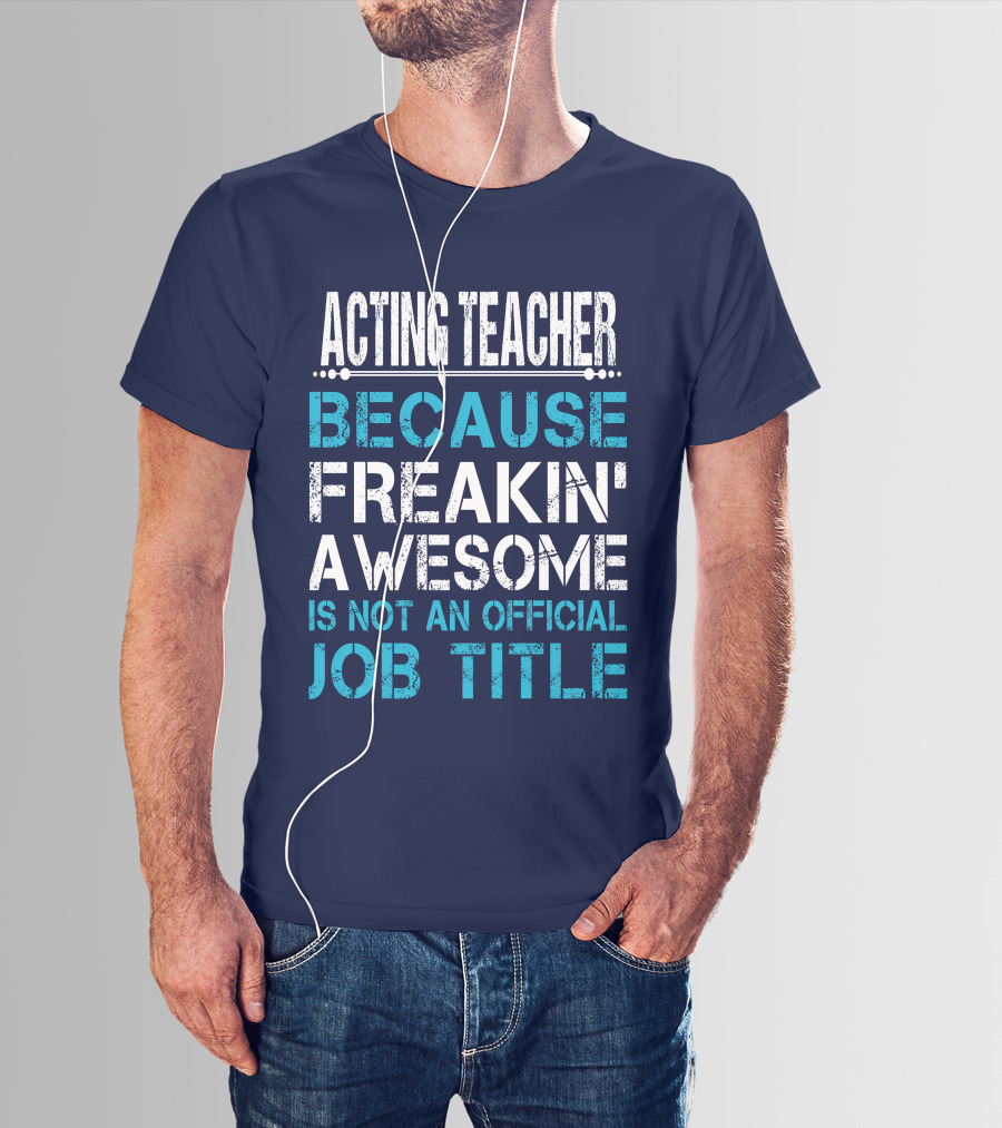 ACTING TEACHER BECAUSE FREAKIN' AWESOME IS NOT AN OFFICIAL JOB TITLE T-Shirt