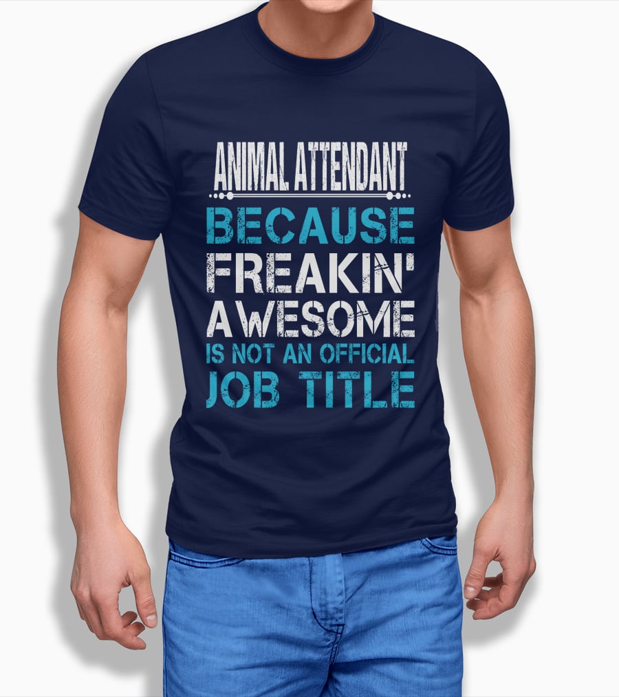 ANIMAL ATTENDANT BECAUSE FREAKIN' AWESOME IS NOT AN OFFICIAL JOB TITLE T-Shirt