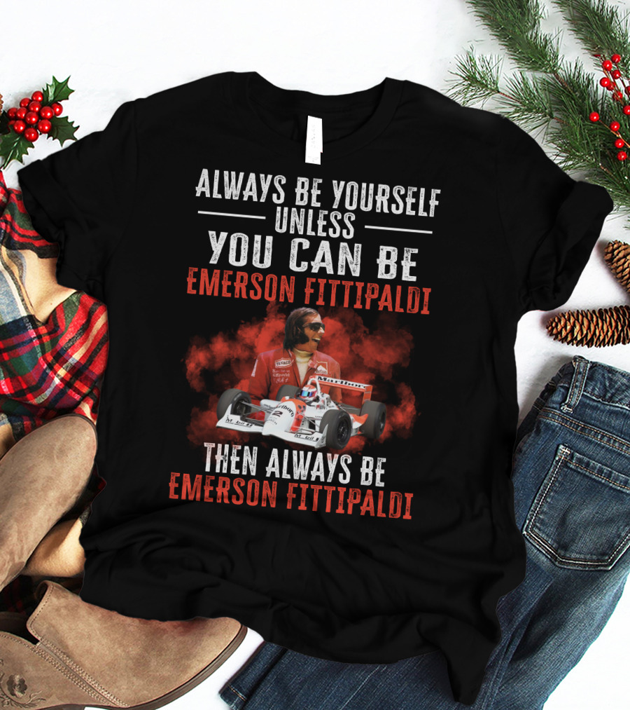 Always Be Yourself Unless You Can Be Emerson Fittipaldi Then Always Be Emerson Fittipaldi T-Shirt
