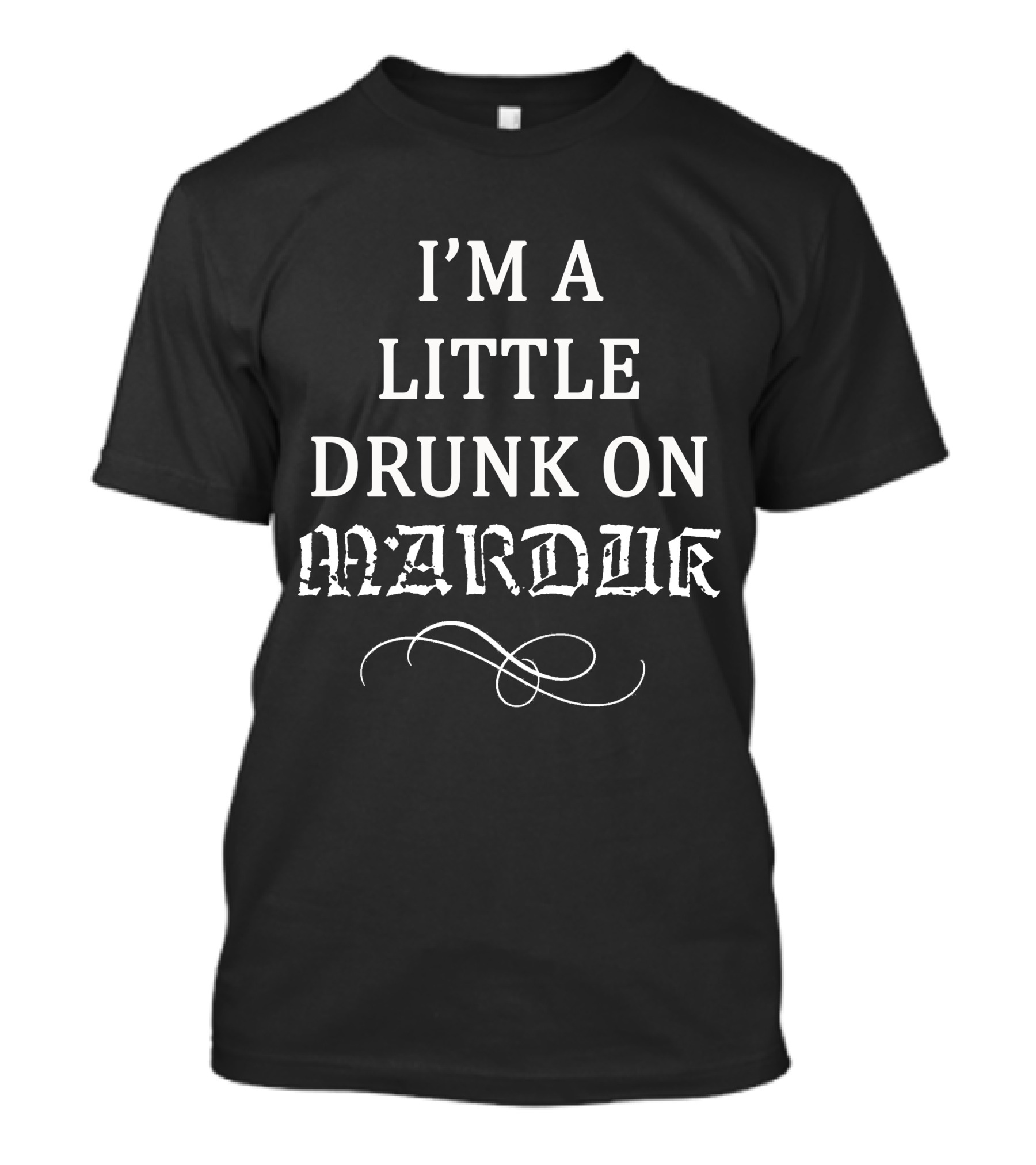 I'm A Little Drunk On Marduk T-Shirt