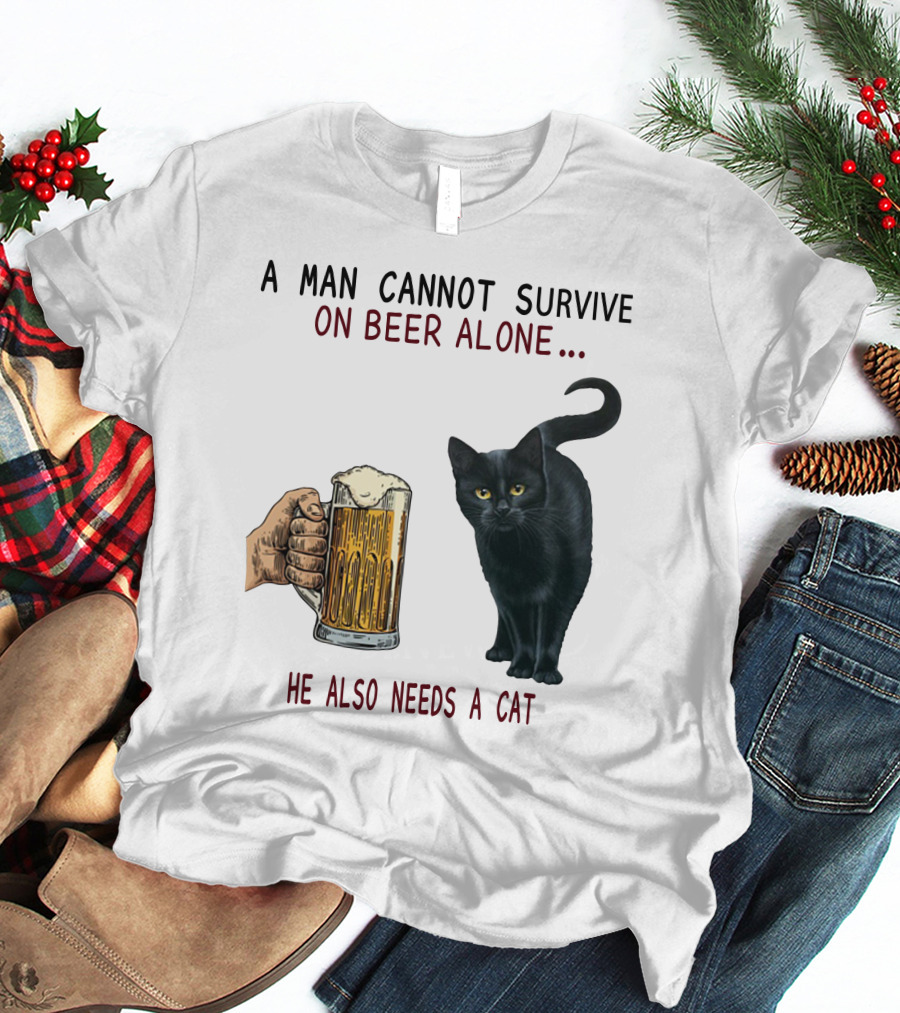 A Man Cannot Survive On Beer Alone He Also Needs A Cat T-Shirt