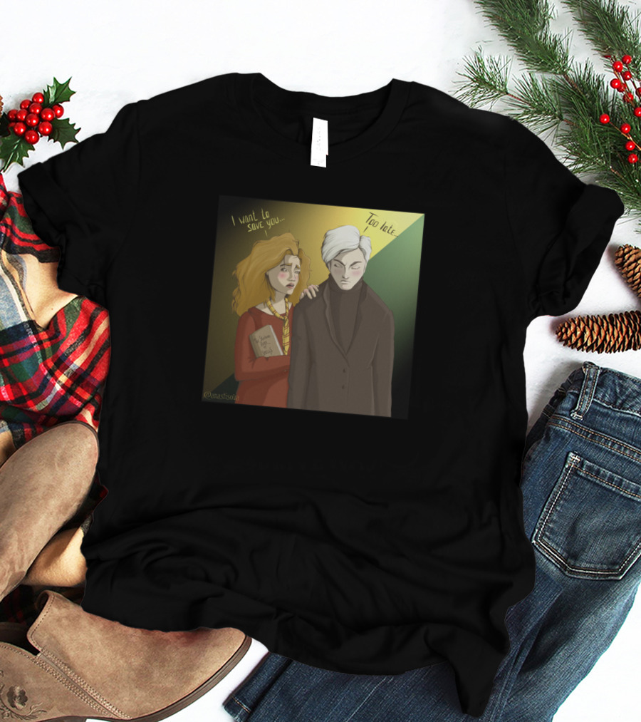 Hermione I Want To Save You Too Late Draco T-Shirt