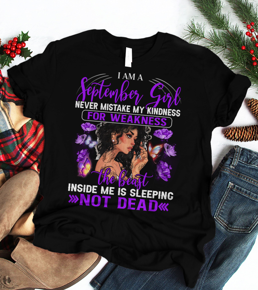 I Am A September Girl Never Mistake My Kindness For Weakness The Beast Inside Me Is Sleeping Not Dead T-Shirt