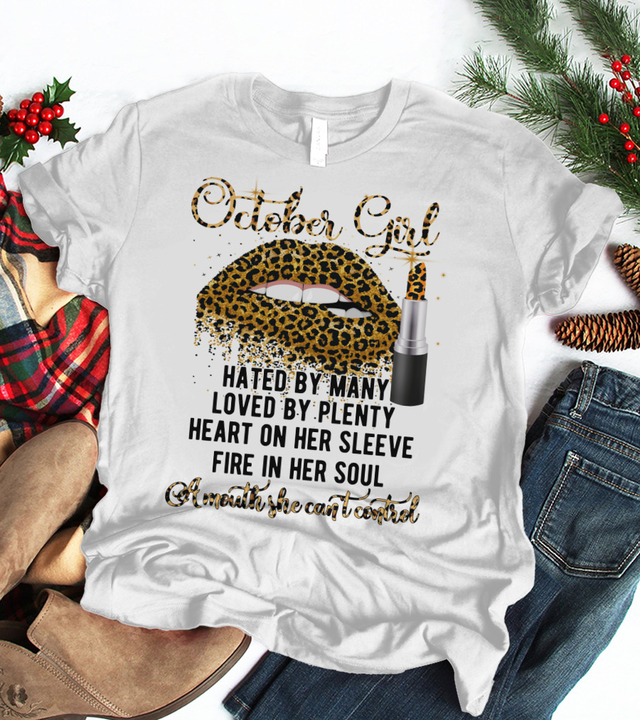 October Girl Hated By Many Loved By Plenty Heart On Her Sleeve Fire In Her Soul A Mouth She Can't Control T-Shirt