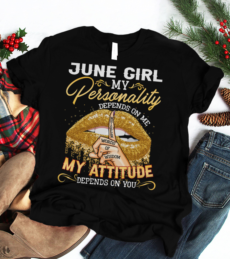 June Girl My Personality Depends On Me My Attitude Depends On You Whisper Words Of Wisdom T-Shirt