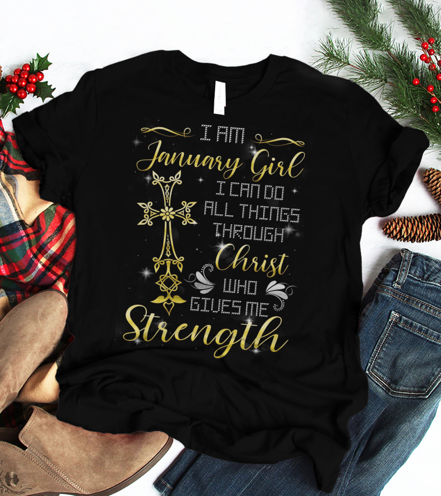 I Am January Girl I Can Do All Things Through Christ Who Gives Me Strength T-Shirt