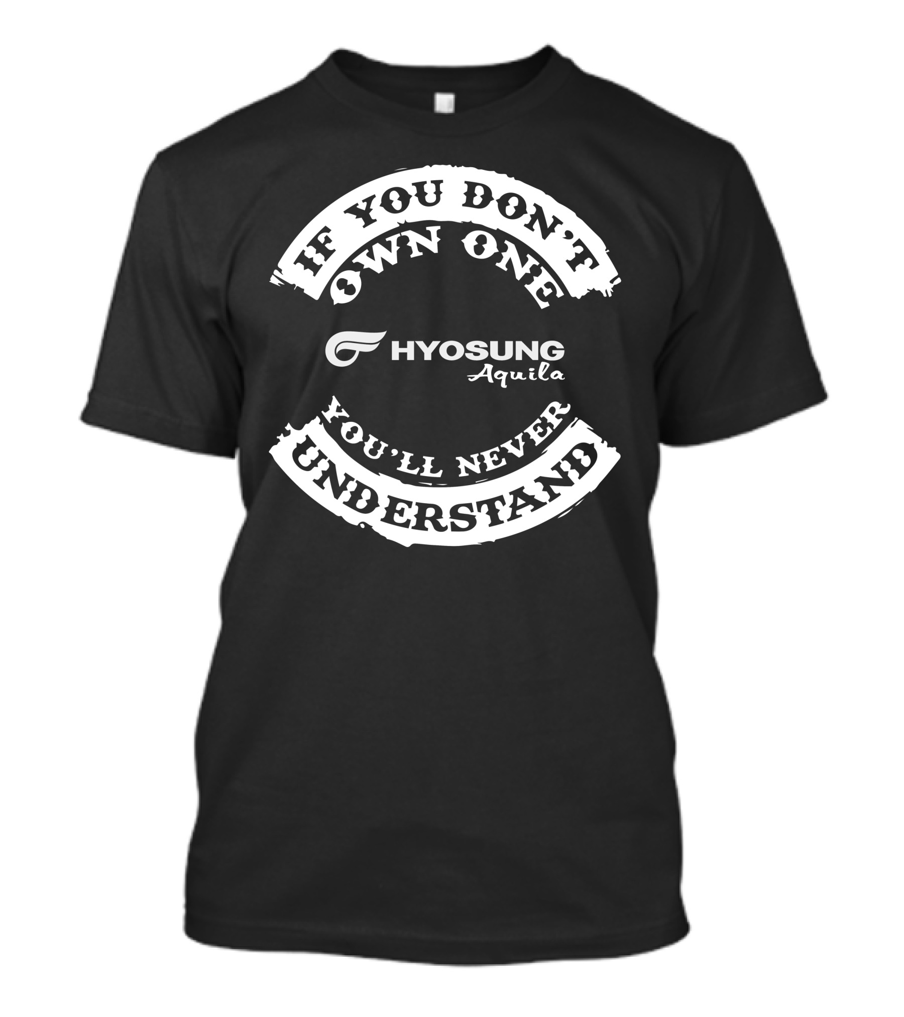 If You Don't Own One Hyosung Aquila You'll Never Understand T-Shirt