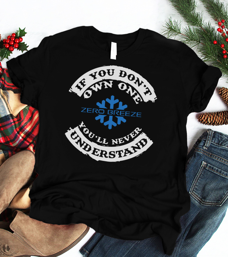 If You Don't Own One You'll Never Understand Zero Breeze Snowflake T-Shirt