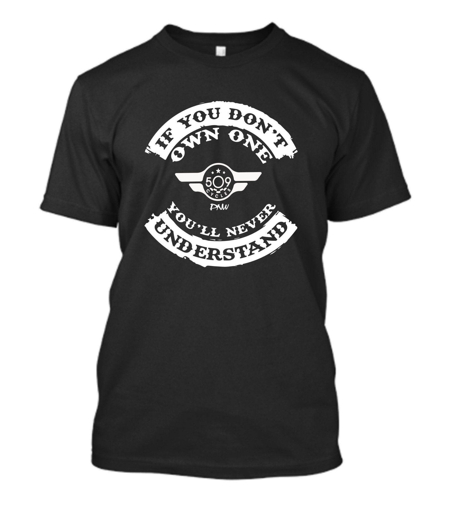 If You Don't Own One 509 Cycles PNW You'll Never Understand T-Shirt