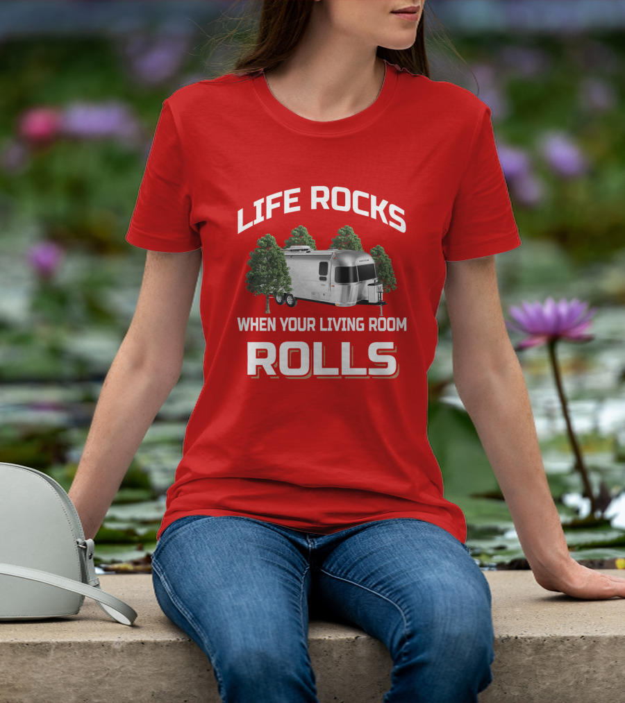 Life Rocks When Your Living Room Rolls Airstream T-Shirt