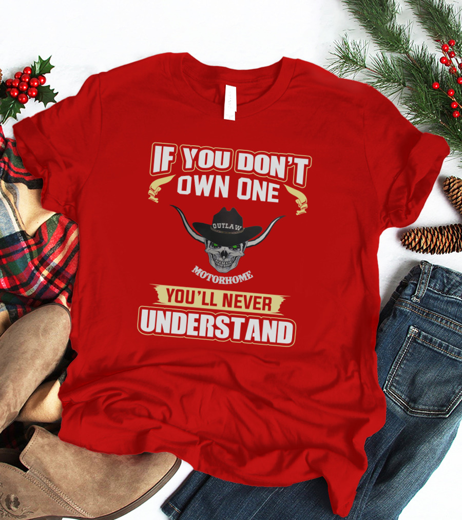 If You Don't Own One Outlaw Motorhome You'll Never Understand T-Shirt