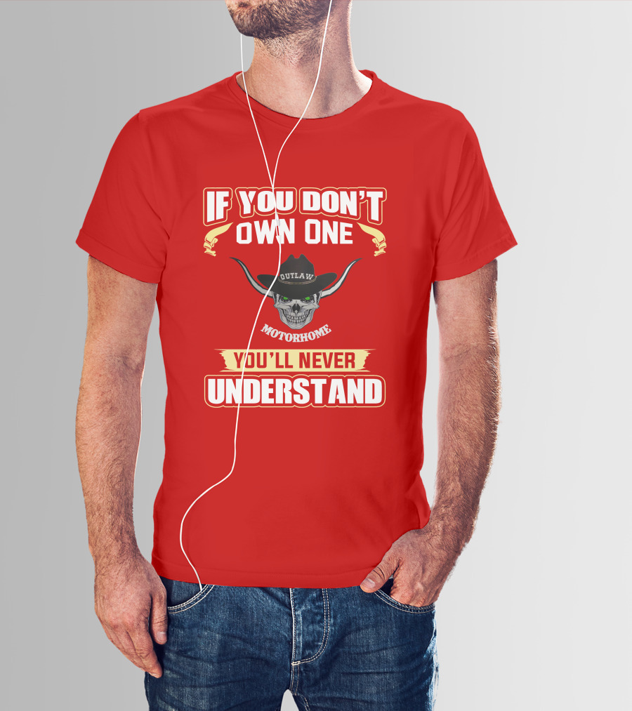 If You Don't Own One Outlaw Motorhome You'll Never Understand T-Shirt
