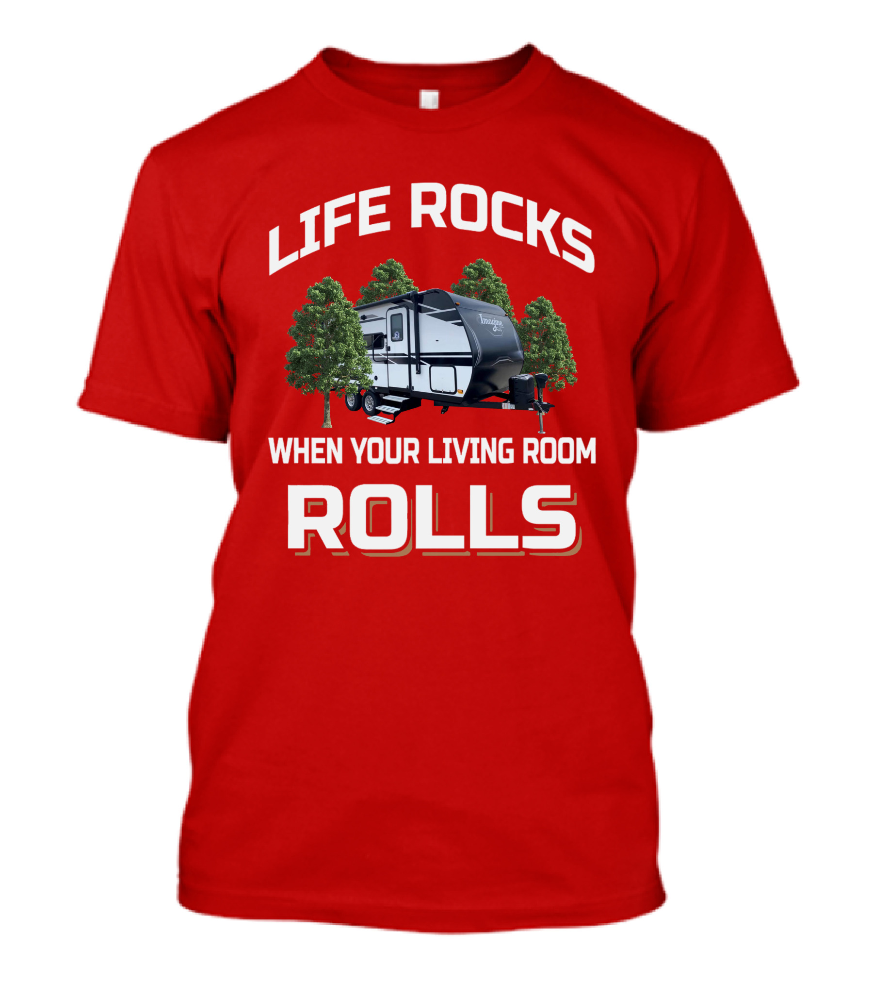 LIFE ROCKS WHEN YOUR LIVING ROOM ROLLS Imagine XLS 17MKE RV Camper Trees T-Shirt