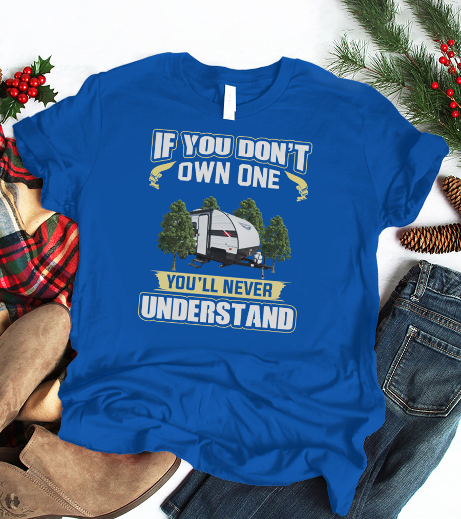 If You Don't Own One You'll Never Understand Rv Camper Tent Trailer T-Shirt