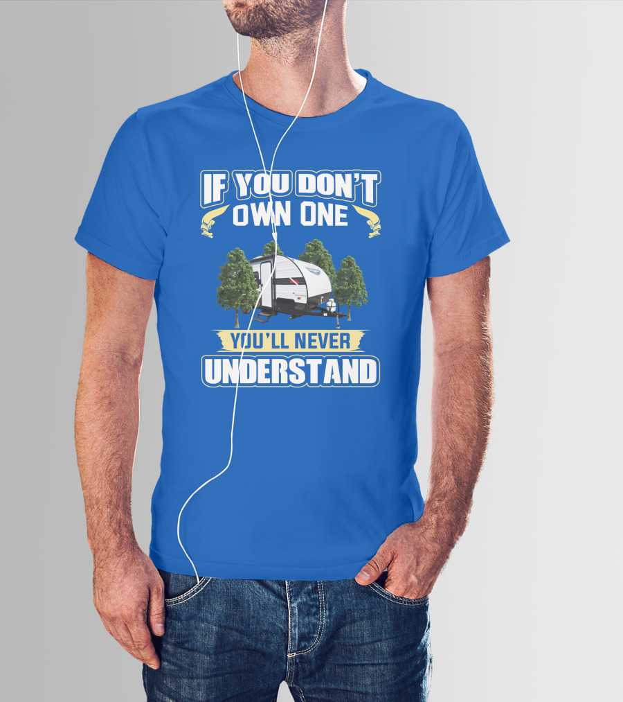 If You Don't Own One You'll Never Understand Rv Camper Tent Trailer T-Shirt