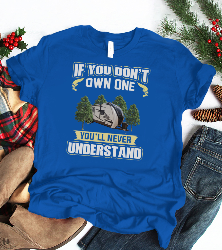 If You Don't Own One You'll Never Understand RV Camper Adventure T-Shirt
