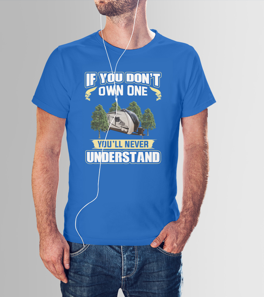 If You Don't Own One You'll Never Understand RV Camper Adventure T-Shirt