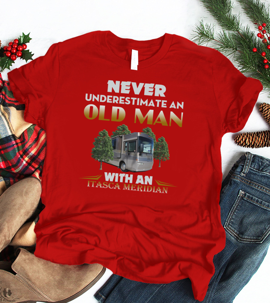 NEVER UNDERESTIMATE AN OLD MAN WITH AN ITASCA MERIDIAN T-Shirt