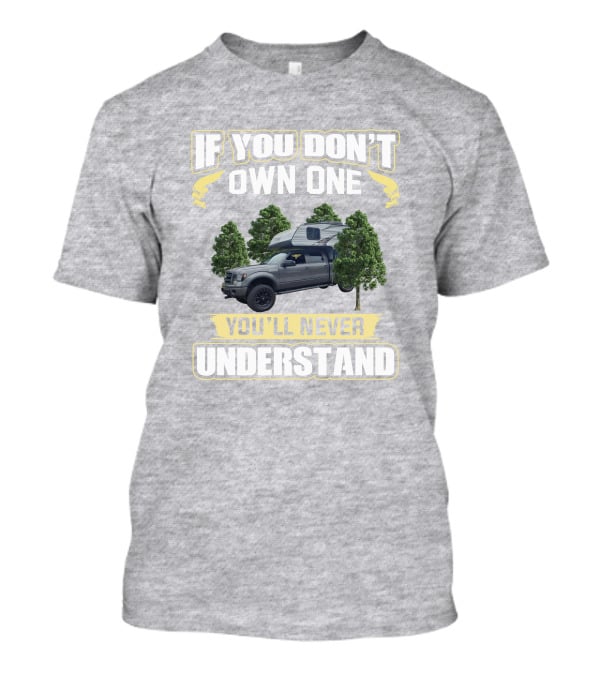 If You Don't Own One You'll Never Understand Travel Lite Truck Camper T-Shirt
