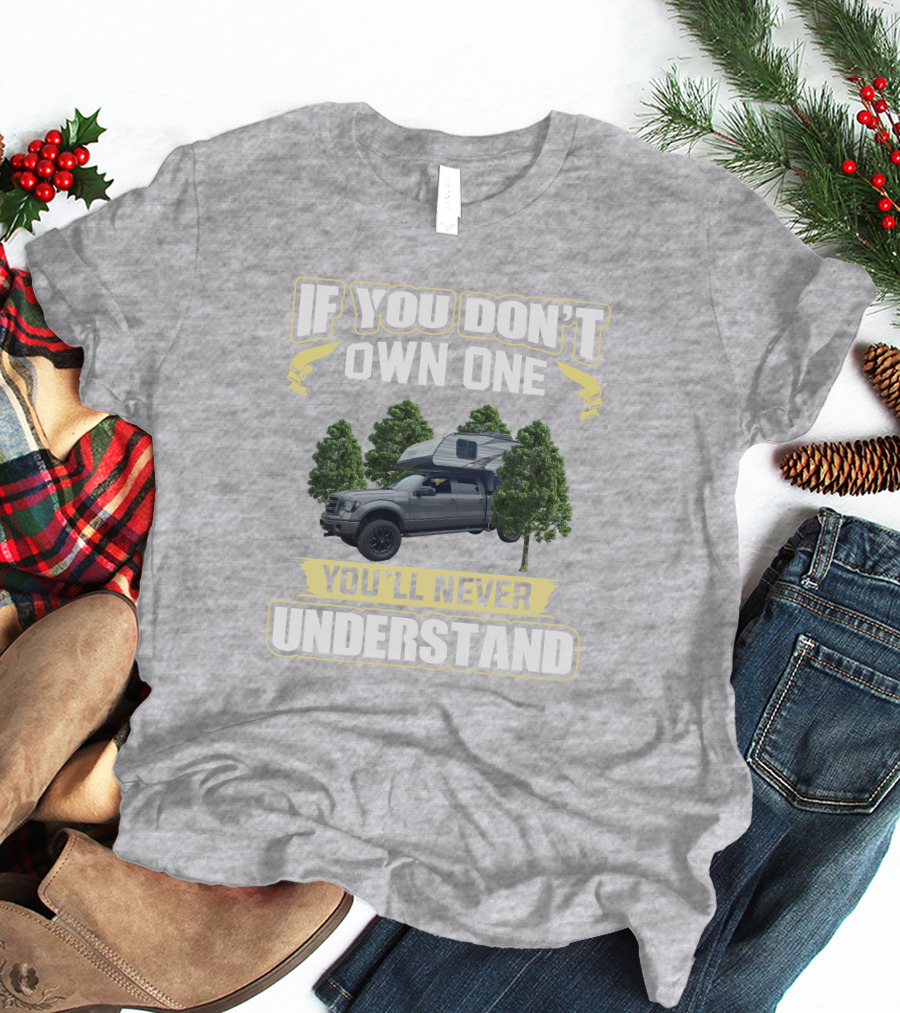 If You Don't Own One You'll Never Understand Travel Lite Truck Camper T-Shirt