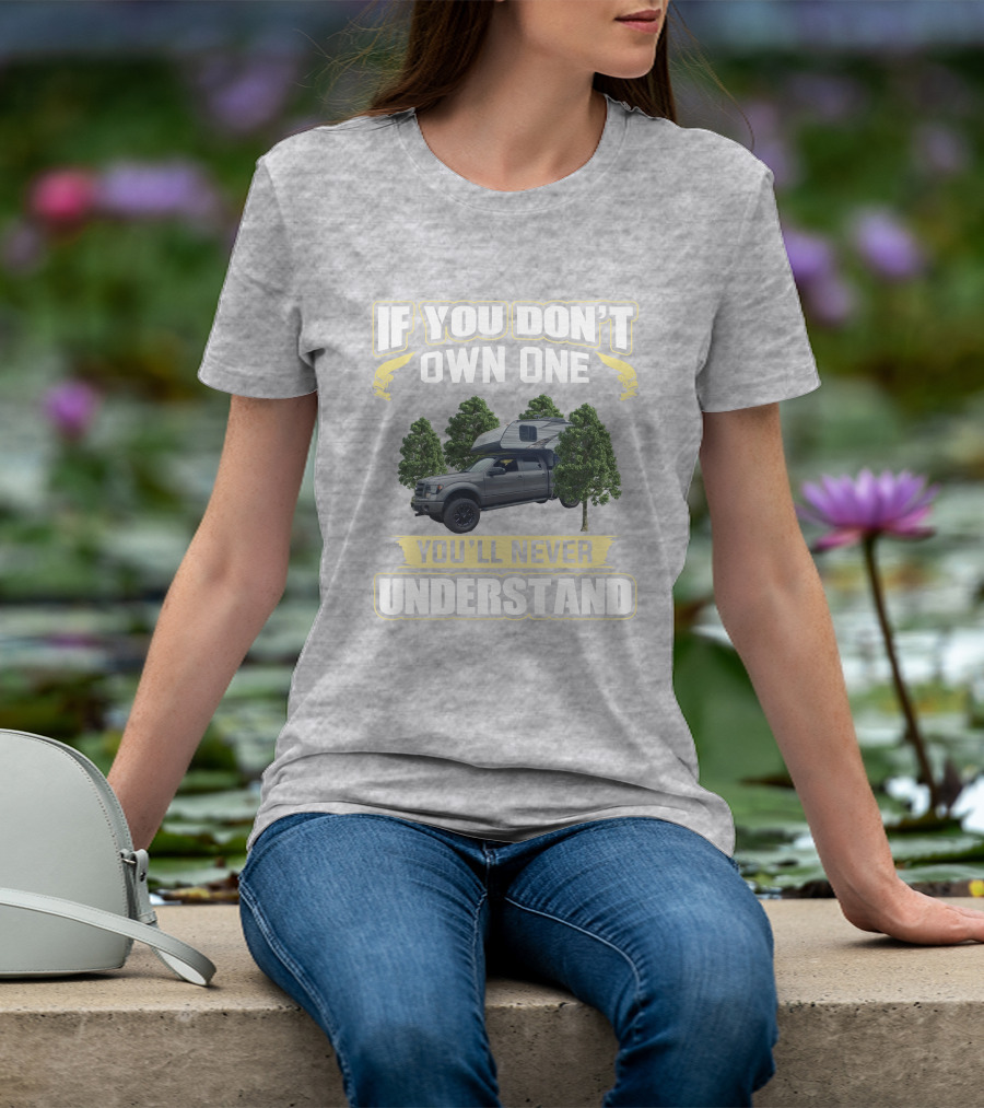 If You Don't Own One You'll Never Understand Travel Lite Truck Camper T-Shirt