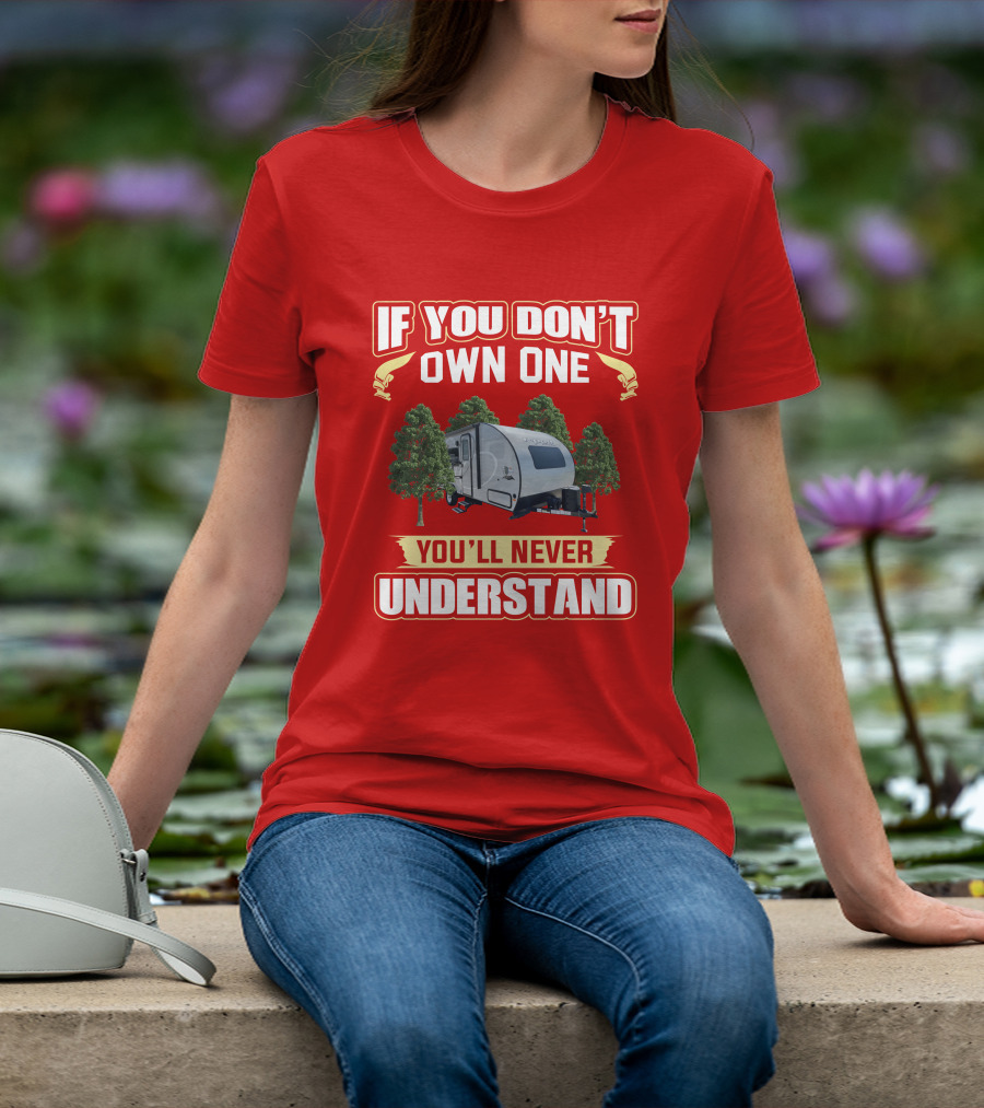 If You Don't Own One You'll Never Understand R Pod 192 Camper Trailer Enthusiast T-Shirt