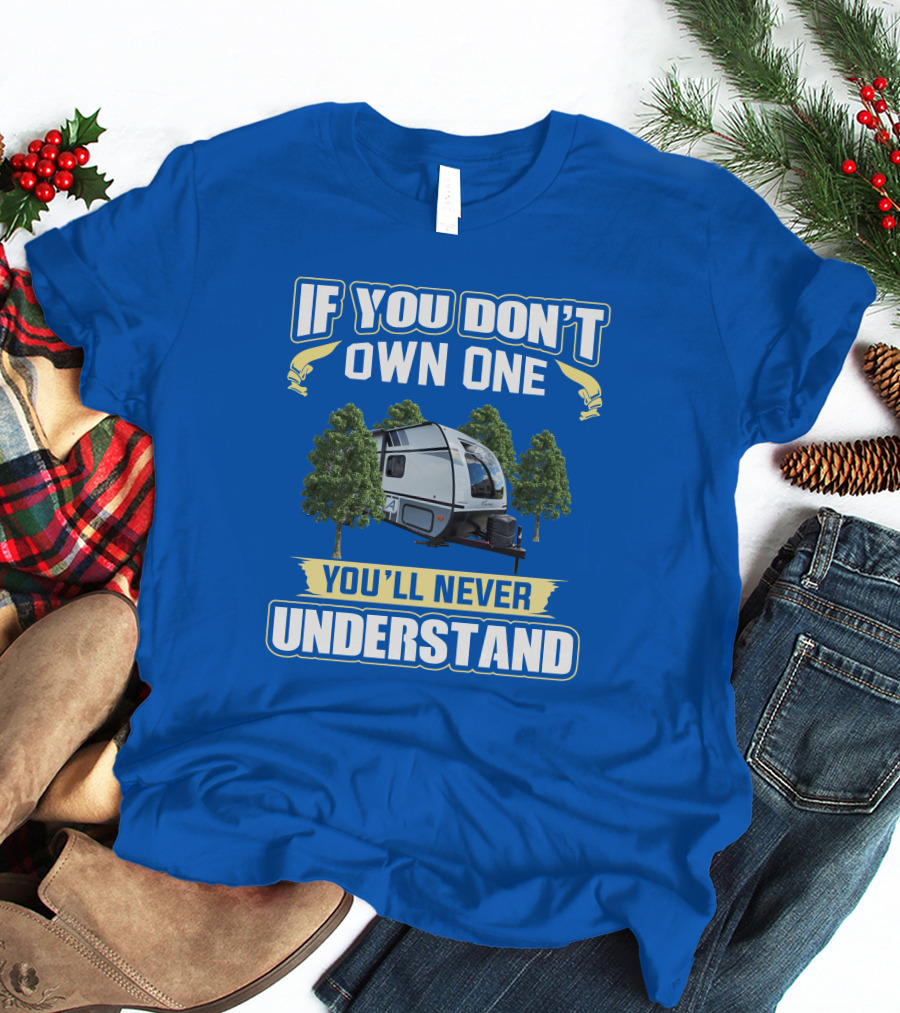 Coachmen Apex Nano If You Don't Own One You'll Never Understand T-Shirt