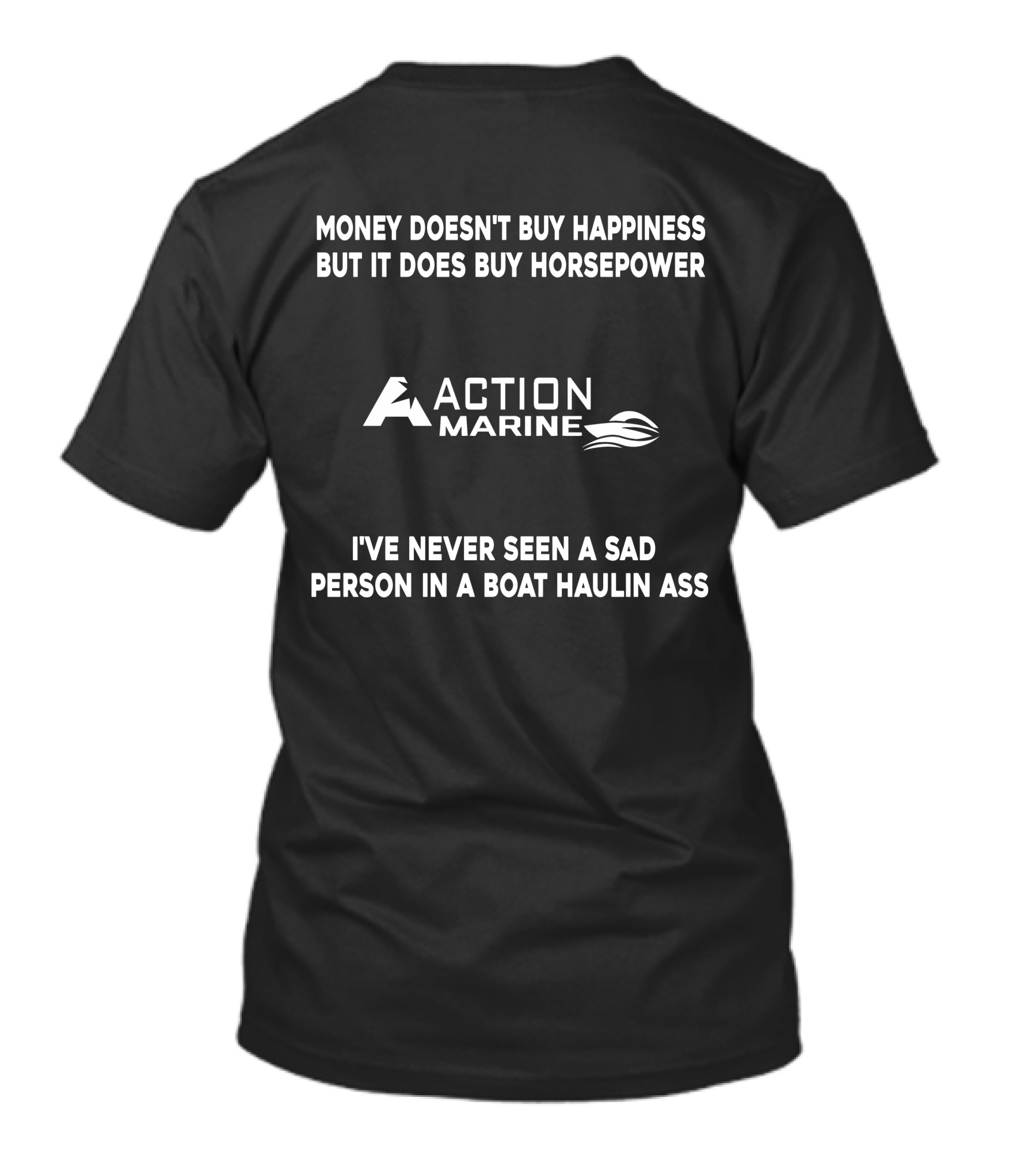 Money Doesn't Buy Happiness But It Does Buy Horsepower Action Marine I've Never Seen A Sad Person In A Boat Haulin Ass T-Shirt