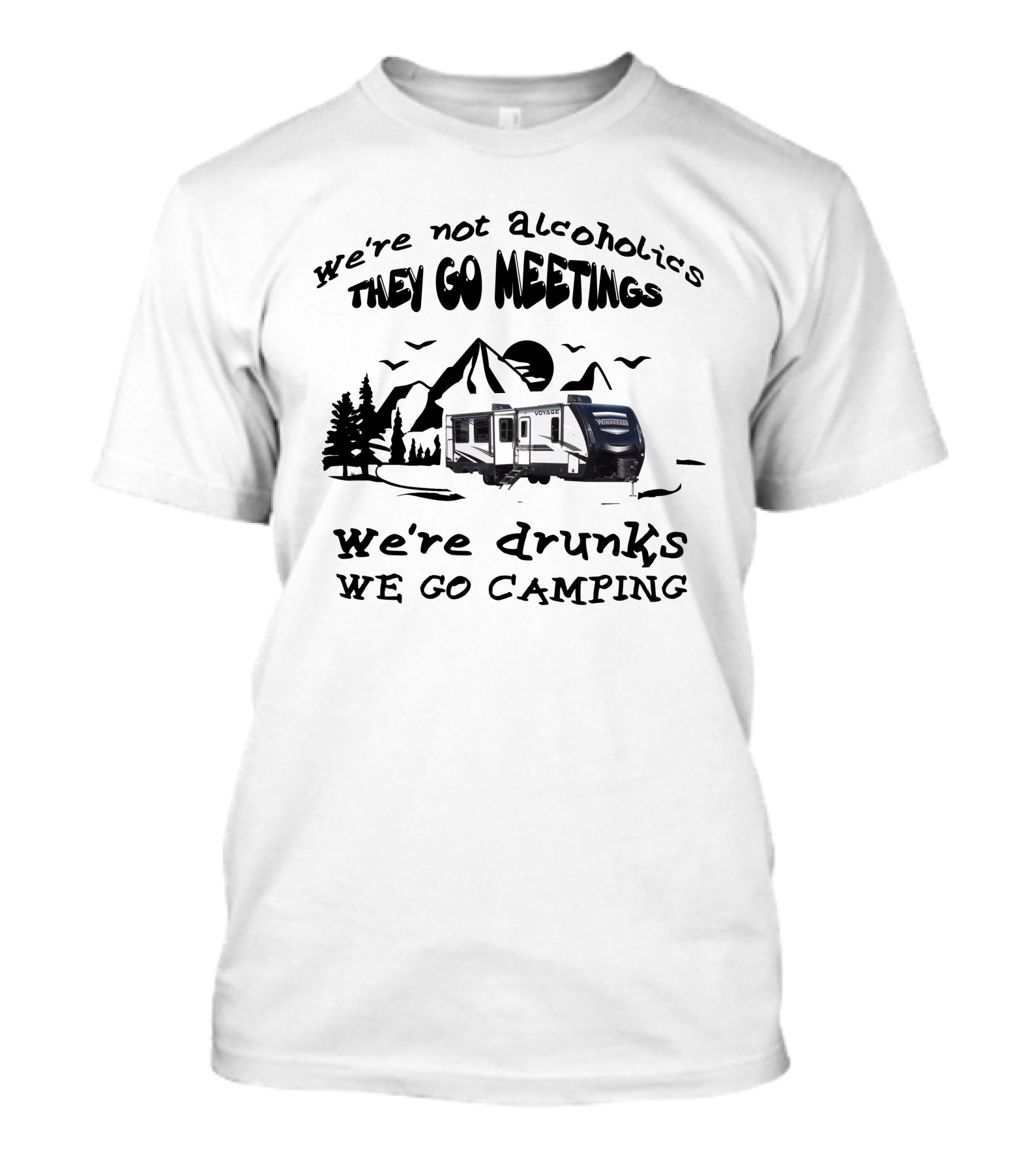 We're Not Alcoholics They Go Meetings We're Drunks We Go Camping Voyage 3538br T-Shirt