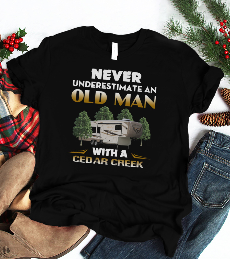 NEVER UNDERESTIMATE AN OLD MAN WITH A CEDAR CREEK T-Shirt