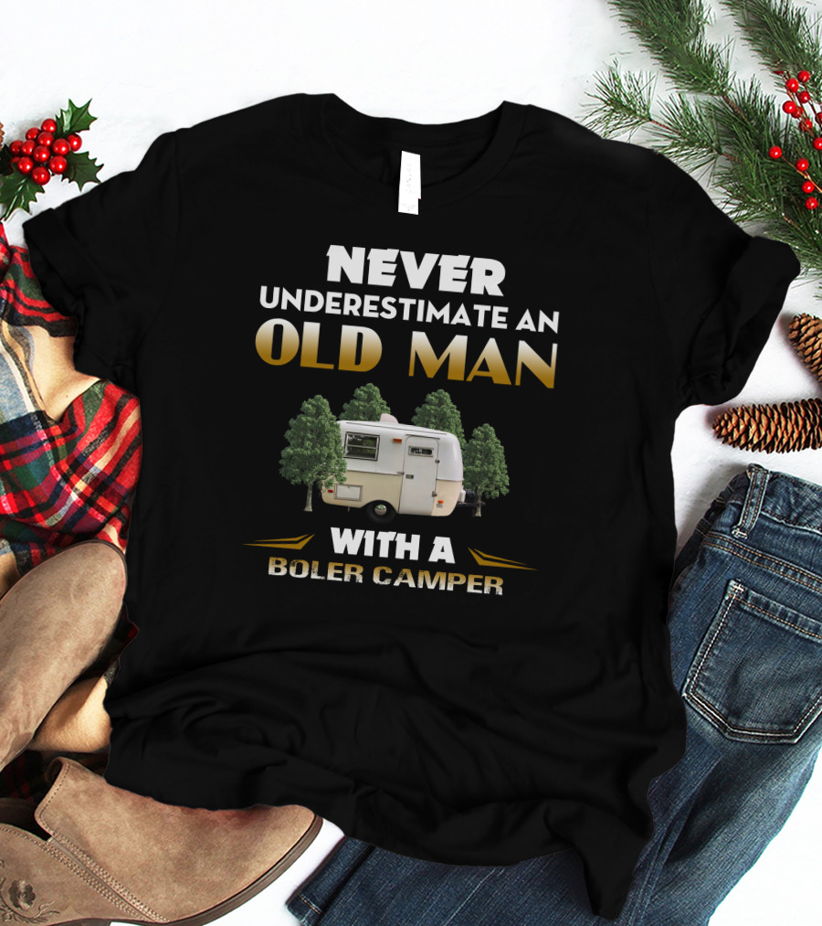 NEVER UNDERESTIMATE AN OLD MAN WITH A BOLER CAMPER T-Shirt