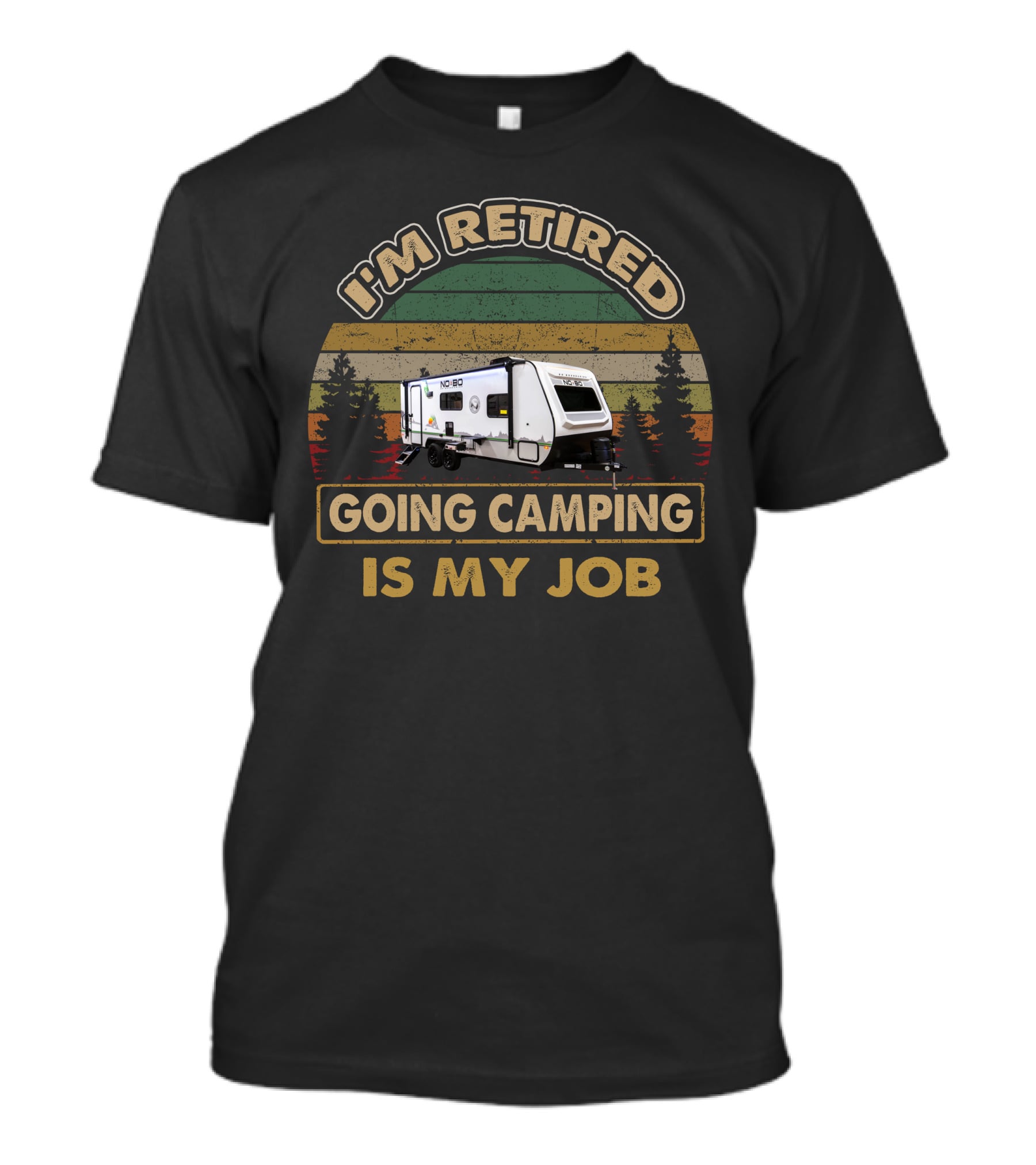 I'm Retired Nobo 19-6 Going Camping Is My Job T-Shirt