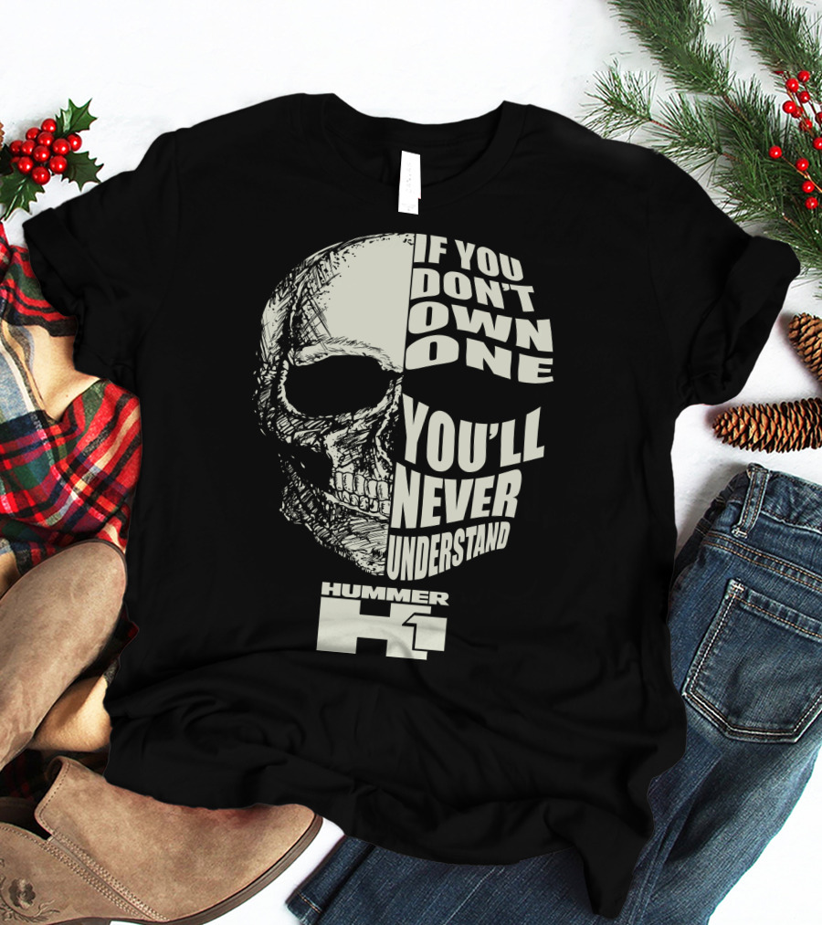 If You Don't Own One You'll Never Understand Hummer H1 Skull T-Shirt