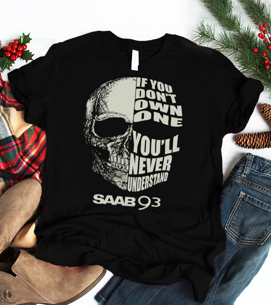 Saab 93 If You Don't Own One You'll Never Understand Skull T-Shirt
