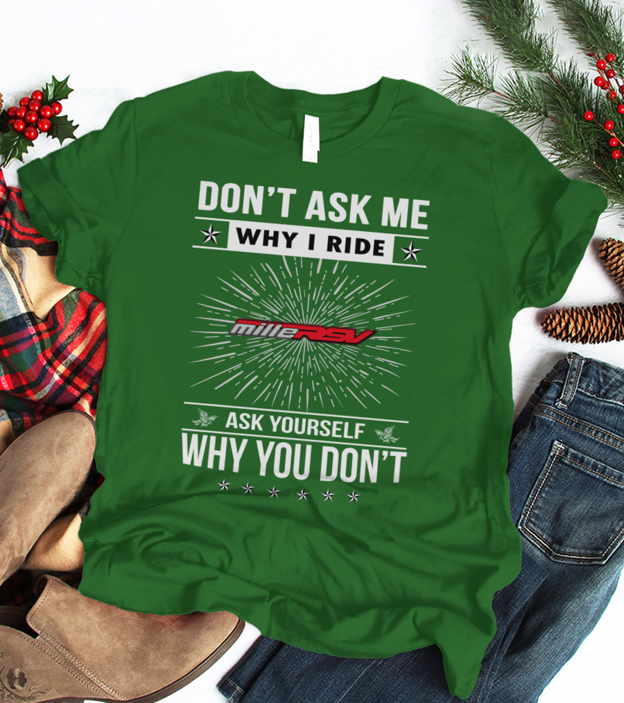 Don't Ask Me Why I Ride Aprilia Mille RSV Ask Yourself Why You Don't T-Shirt