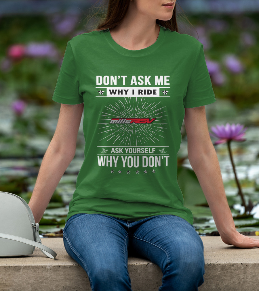 Don't Ask Me Why I Ride Aprilia Mille RSV Ask Yourself Why You Don't T-Shirt