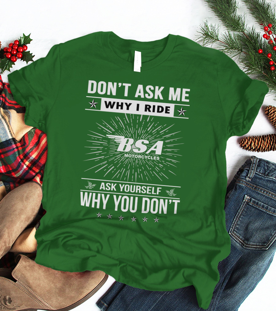 Don't Ask ME Why I Ride Bsa Motorcycles Ask Yourself Why You Don't T-Shirt