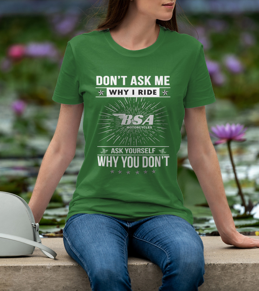 Don't Ask ME Why I Ride Bsa Motorcycles Ask Yourself Why You Don't T-Shirt