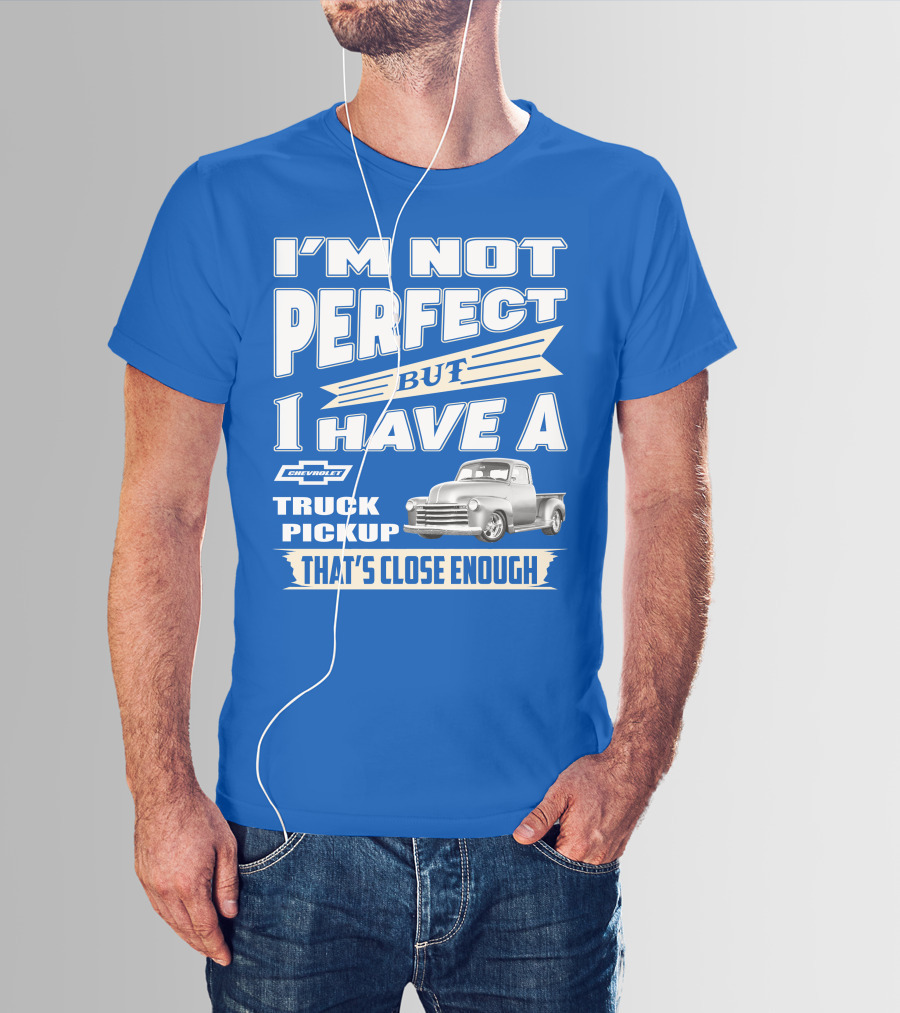 I'm Not Perfect But I Have A Chevy Truck Pickup That's Close Enough T-Shirt