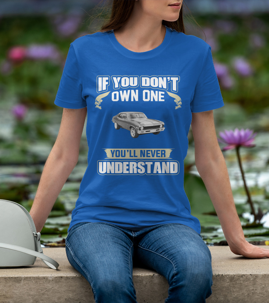 If You Don't Own One 1972 Chevy Nova You'll Never Understand T-Shirt