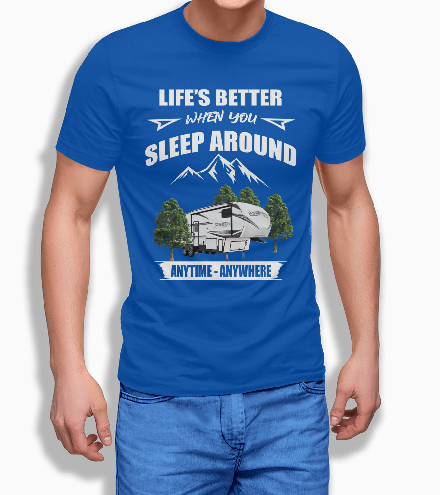 Life's Better When You Sleep Around Forest River Impression 34MID Anytime Anywhere T-Shirt