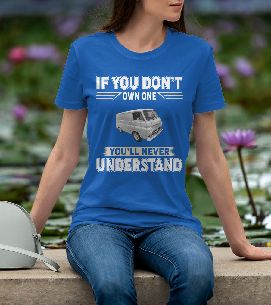 If You Don't Own One You'll Never Understand Dodge Vans T-Shirt