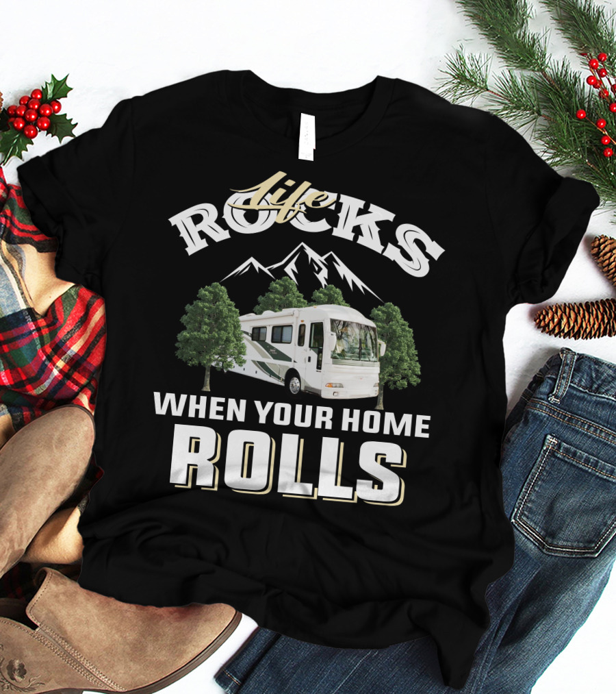 Life Rocks When Your Home Rolls T-Shirt