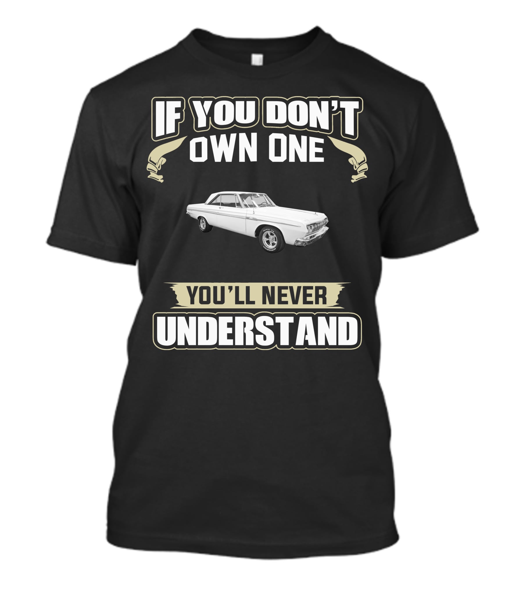 If You Don’t Own One 1964 Plymouth Sport Fury You’ll Never Understand T-Shirt