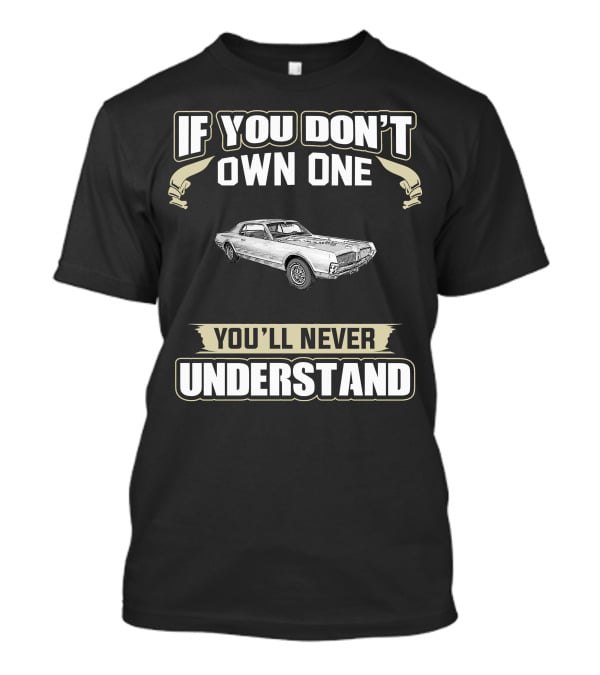 If You Don't Own One 1967 Mercury Cougar You'll Never Understand T-Shirt