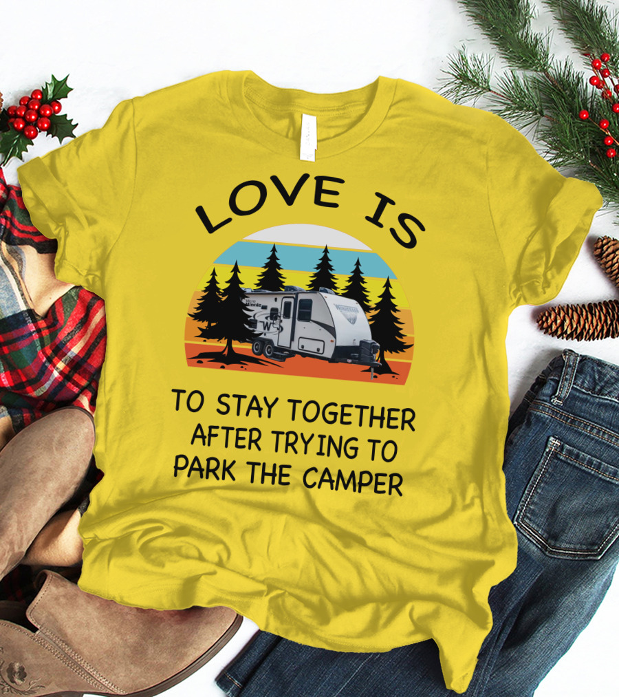 Love Is To Stay Together After Trying To Park The Winnebago Micro Minnie 2106DS Camper T-Shirt